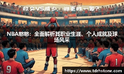 NBA憨憨：全面解析其职业生涯、个人成就及球场风采