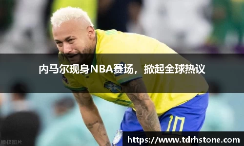 内马尔现身NBA赛场，掀起全球热议
