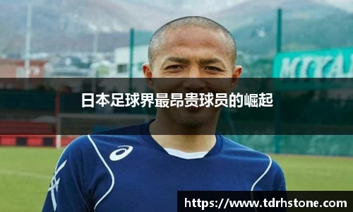 日本足球界最昂贵球员的崛起