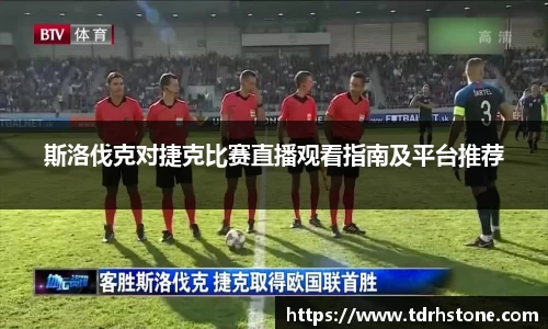 斯洛伐克对捷克比赛直播观看指南及平台推荐