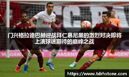 门兴格拉德巴赫迎战拜仁慕尼黑的激烈对决即将上演球迷期待的巅峰之战