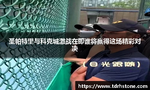 圣帕特里与科克城激战在即谁将赢得这场精彩对决